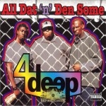 4 Deep - All Dat 'N' Den Some