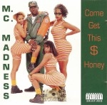M.C. Madness - Come Get This $ Honey